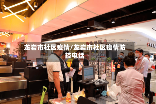 龙岩市社区疫情/龙岩市社区疫情防控电话