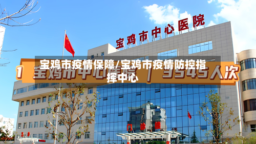 宝鸡市疫情保障/宝鸡市疫情防控指挥中心-第2张图片