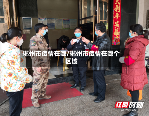 郴州市疫情在哪/郴州市疫情在哪个区域