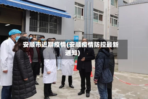 安顺市近期疫情(安顺疫情防控最新通知)-第2张图片