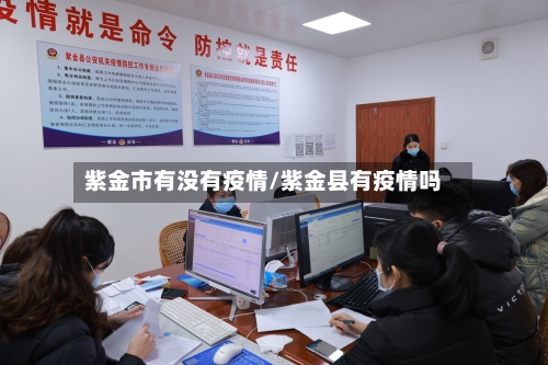 紫金市有没有疫情/紫金县有疫情吗