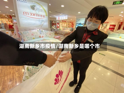 湖南新乡市疫情/湖南新乡是哪个市-第2张图片