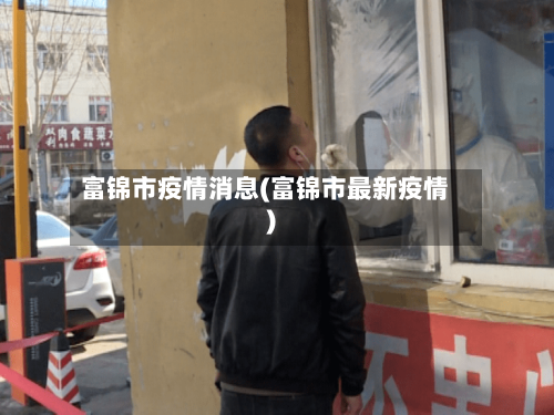 富锦市疫情消息(富锦市最新疫情)-第2张图片