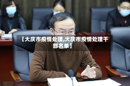 【大庆市疫情处理,大庆市疫情处理干部名单】-第3张图片