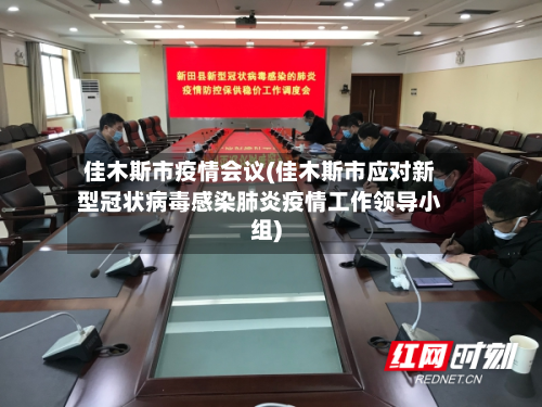 佳木斯市疫情会议(佳木斯市应对新型冠状病毒感染肺炎疫情工作领导小组)
