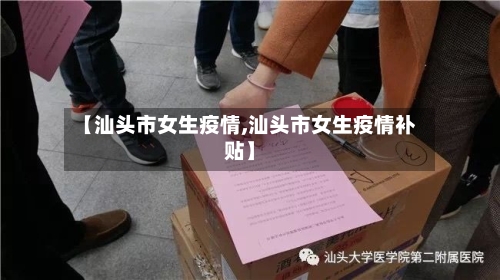 【汕头市女生疫情,汕头市女生疫情补贴】-第3张图片