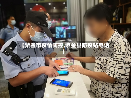 【紫金市疫情防控,紫金县防疫站电话】