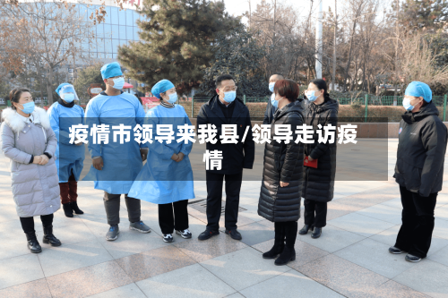疫情市领导来我县/领导走访疫情