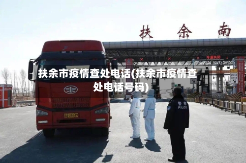 扶余市疫情查处电话(扶余市疫情查处电话号码)-第2张图片