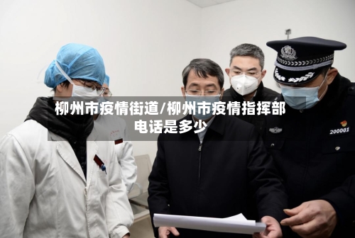 柳州市疫情街道/柳州市疫情指挥部电话是多少-第3张图片