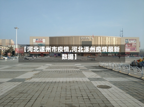 【河北遂州市疫情,河北涿州疫情最新数据】
