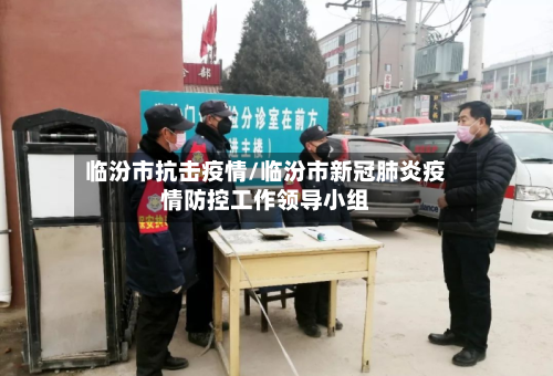 临汾市抗击疫情/临汾市新冠肺炎疫情防控工作领导小组