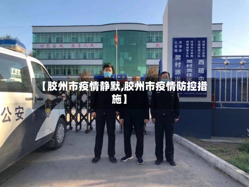 【胶州市疫情静默,胶州市疫情防控措施】