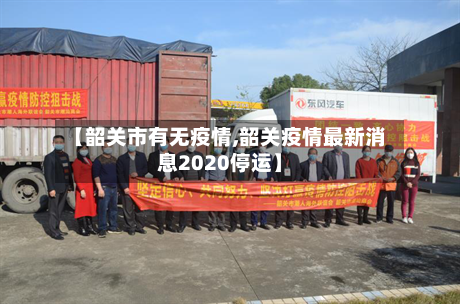 【韶关市有无疫情,韶关疫情最新消息2020停运】-第2张图片