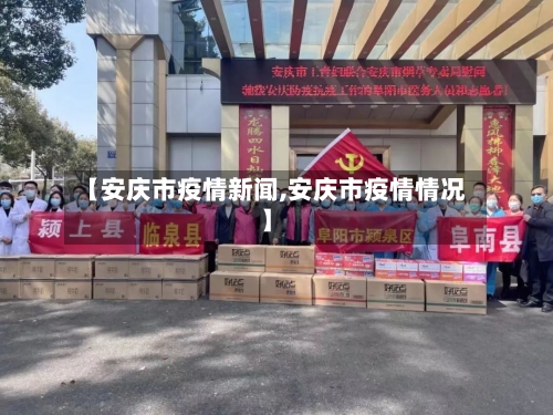 【安庆市疫情新闻,安庆市疫情情况】-第3张图片
