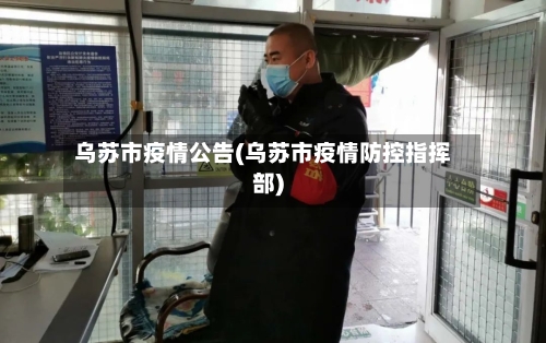 乌苏市疫情公告(乌苏市疫情防控指挥部)