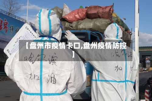 【盘州市疫情卡口,盘州疫情防控】