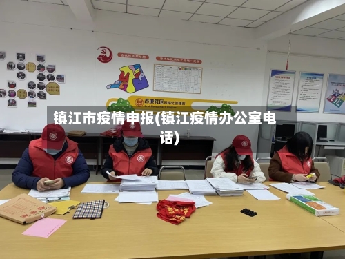 镇江市疫情申报(镇江疫情办公室电话)