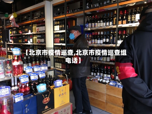 【北京市疫情巡查,北京市疫情巡查组电话】-第2张图片