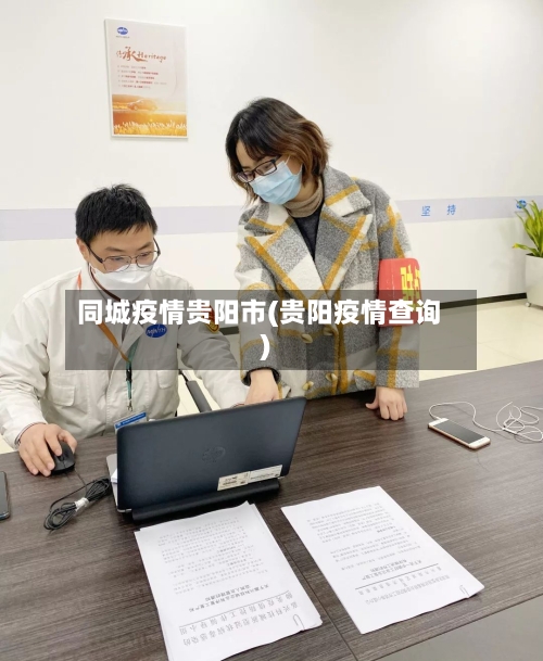 同城疫情贵阳市(贵阳疫情查询)-第2张图片