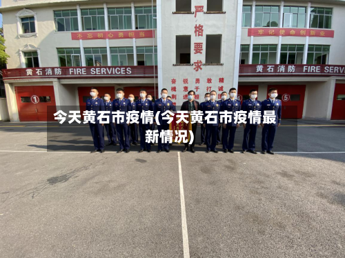 今天黄石市疫情(今天黄石市疫情最新情况)