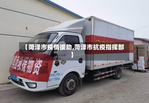 【菏泽市疫情援助,菏泽市抗疫指挥部】-第2张图片