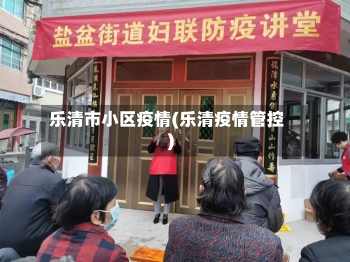 乐清市小区疫情(乐清疫情管控)