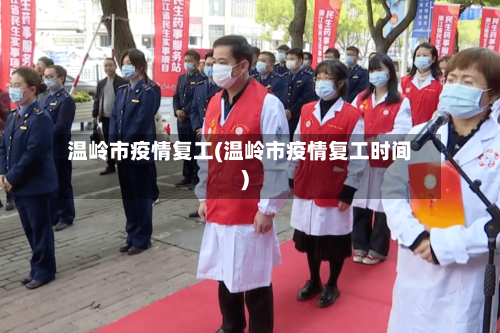 温岭市疫情复工(温岭市疫情复工时间)-第2张图片