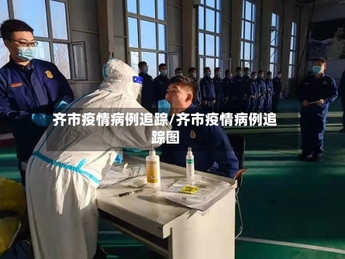 齐市疫情病例追踪/齐市疫情病例追踪图-第2张图片