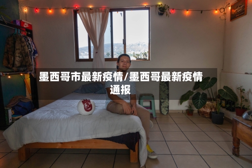 墨西哥市最新疫情/墨西哥最新疫情通报