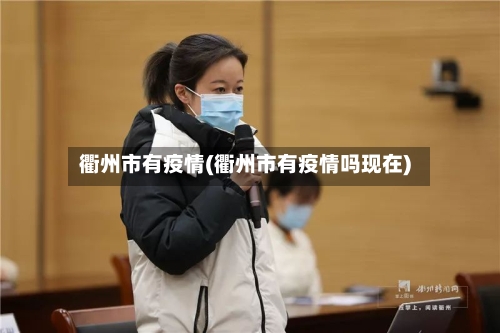 衢州市有疫情(衢州市有疫情吗现在)-第3张图片