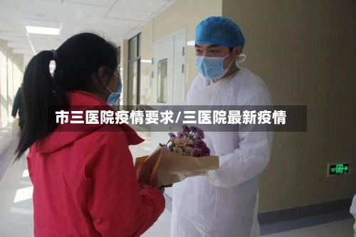 市三医院疫情要求/三医院最新疫情-第2张图片