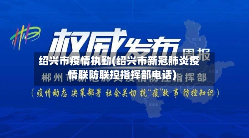 绍兴市疫情执勤(绍兴市新冠肺炎疫情联防联控指挥部电话)