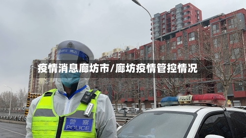 疫情消息廊坊市/廊坊疫情管控情况-第2张图片