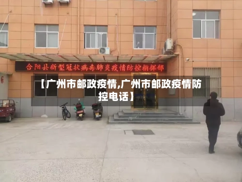 【广州市邮政疫情,广州市邮政疫情防控电话】-第3张图片