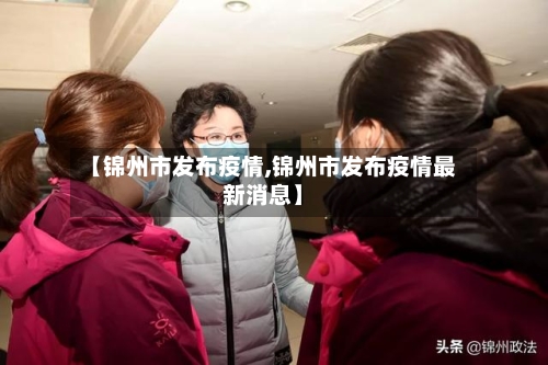 【锦州市发布疫情,锦州市发布疫情最新消息】