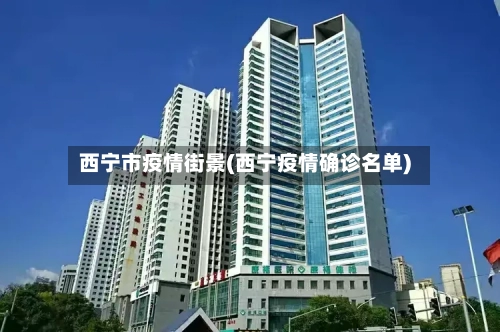 西宁市疫情街景(西宁疫情确诊名单)