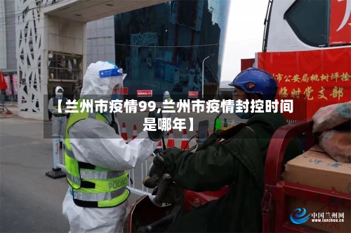 【兰州市疫情99,兰州市疫情封控时间是哪年】-第3张图片