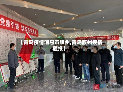 【青岛疫情消息市胶州,青岛胶州疫情通报】-第3张图片