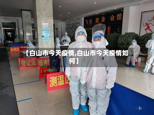 【白山市今天疫情,白山市今天疫情如何】-第2张图片