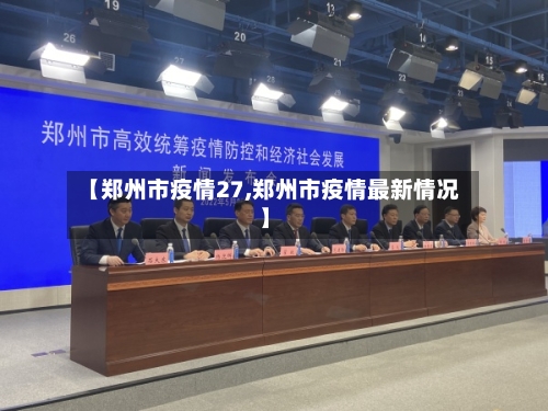 【郑州市疫情27,郑州市疫情最新情况】