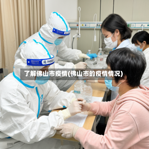 了解佛山市疫情(佛山市的疫情情况)
