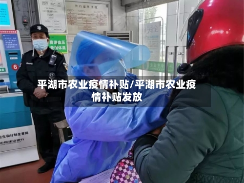 平湖市农业疫情补贴/平湖市农业疫情补贴发放