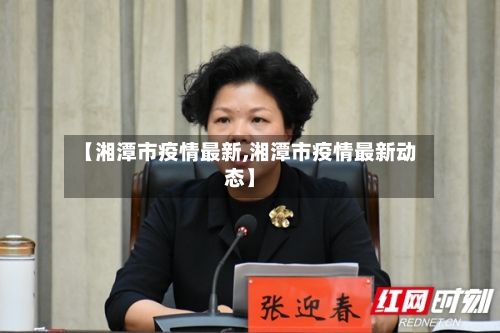 【湘潭市疫情最新,湘潭市疫情最新动态】-第2张图片