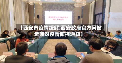 【西安市疫情缓解,西安政府官方网站近期对疫情防控通知】-第2张图片