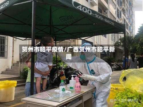 贺州市昭平疫情/广西贺州市昭平新闻