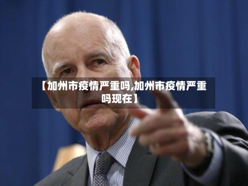 【加州市疫情严重吗,加州市疫情严重吗现在】-第2张图片