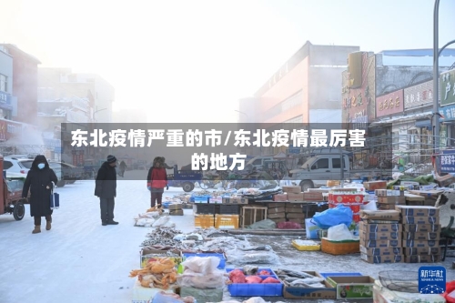 东北疫情严重的市/东北疫情最厉害的地方-第3张图片