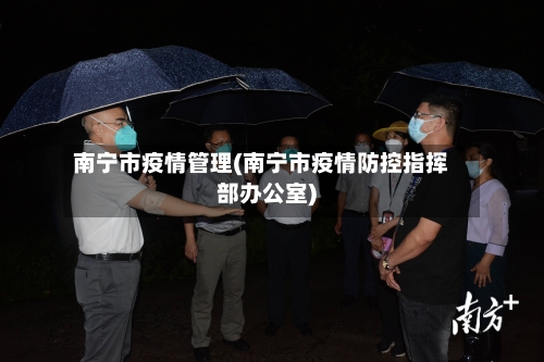 南宁市疫情管理(南宁市疫情防控指挥部办公室)