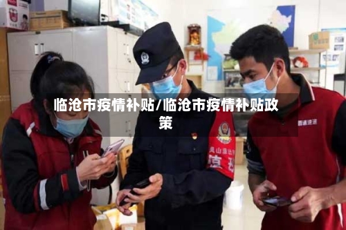 临沧市疫情补贴/临沧市疫情补贴政策-第2张图片